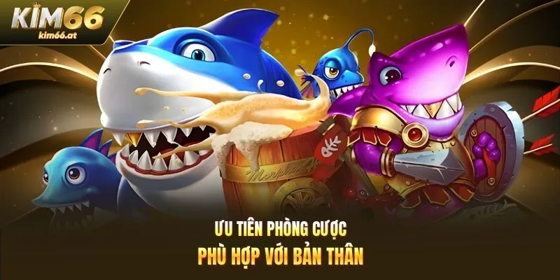 Ưu tiên phòng cược phù hợp với bản thân