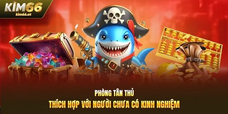 Phòng tân thủ thích hợp với người chưa có kinh nghiệm