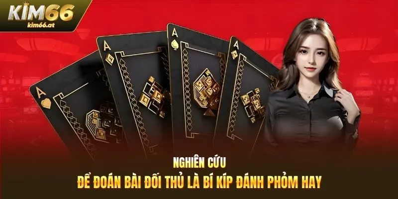 Nghiên cứu để đoán bài đối thủ là bí kíp đánh phỏm hay