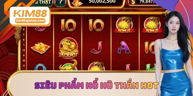 Các siêu phẩm nổ hũ thần hot Các siêu phẩm nổ hũ thần hot