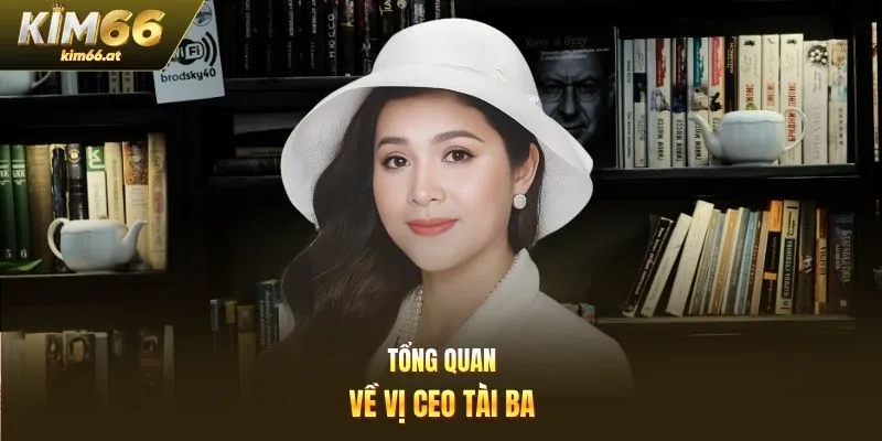 Tổng quan về vị CEO tài ba