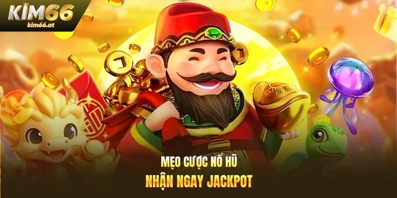 Mẹo cược nổ hũ nhận ngay Jackpot