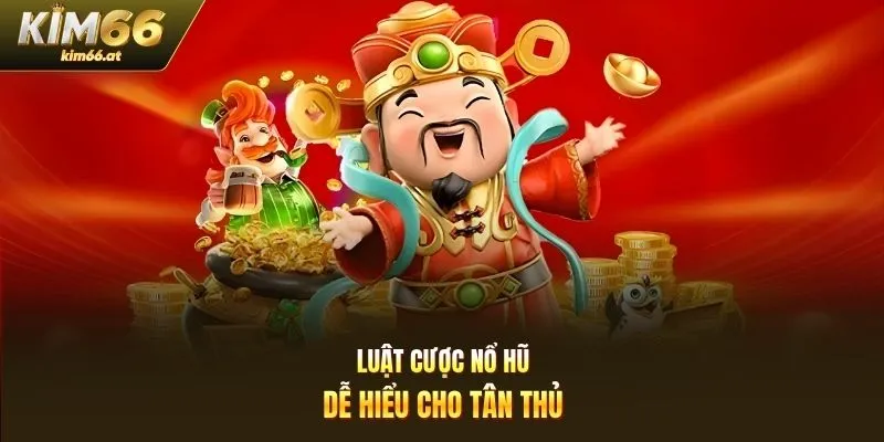Luật cược nổ hũ dễ hiểu cho tân thủ