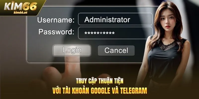 Truy cập thuận tiện với tài khoản google và telegram