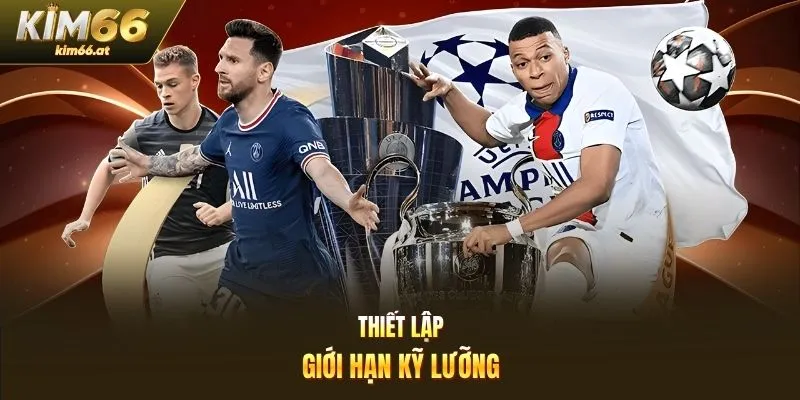 Thiết lập giới hạn kỹ lưỡng
