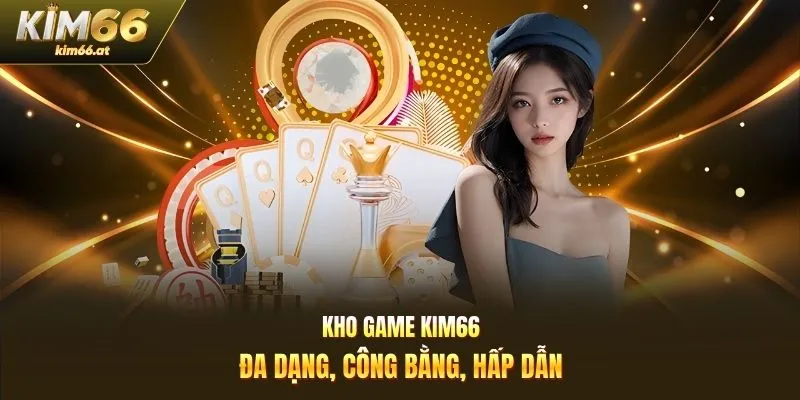 Kho game Kim66 đa dạng, công bằng, hấp dẫn