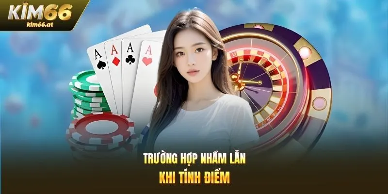 Trường hợp nhầm lẫn khi tính điểm