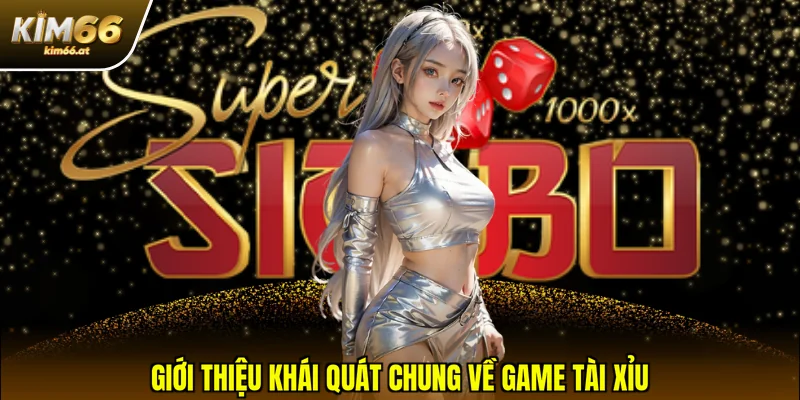 Giới thiệu khái quát chung về game tài xỉu