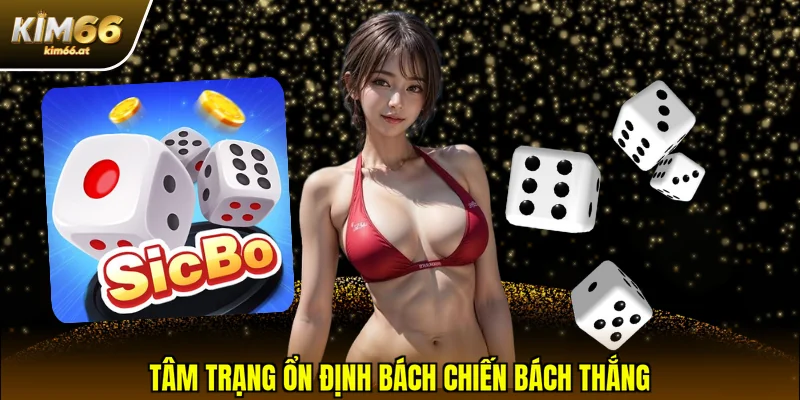 Tâm trạng ổn định bách chiến bách thắng